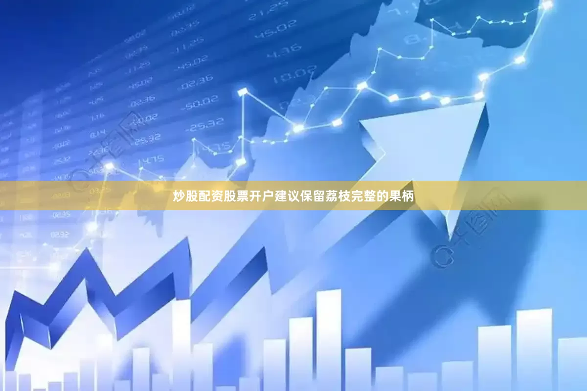 炒股配资股票开户建议保留荔枝完整的果柄