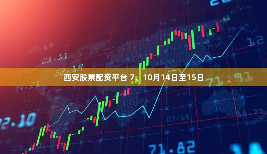 西安股票配资平台 　　7、10月14日至15日