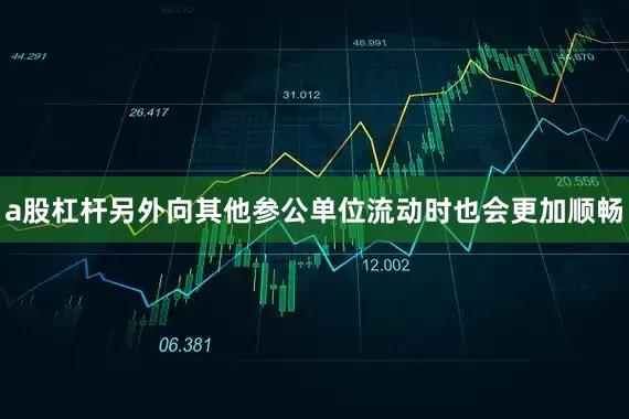 a股杠杆另外向其他参公单位流动时也会更加顺畅