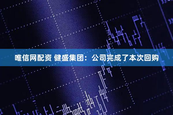 唯信网配资 健盛集团：公司完成了本次回购