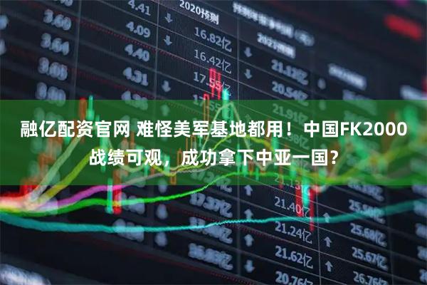 融亿配资官网 难怪美军基地都用！中国FK2000战绩可观，成功拿下中亚一国？